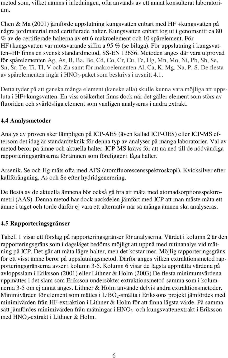 Kungsvatten enbart tog ut i genomsnitt ca 80 % av de certifierade halterna av ett 6 makroelement och 10 spårelement. För HF+kungsvatten var motsvarande siffra a 95 % (se bilaga).