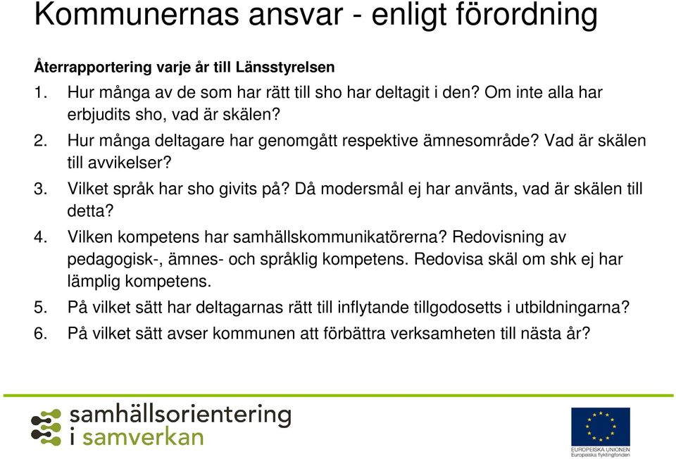 Då modersmål ej har använts, vad är skälen till detta? 4. Vilken kompetens har samhällskommunikatörerna? Redovisning av pedagogisk-, ämnes- och språklig kompetens.