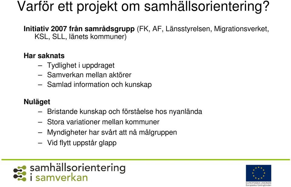 kommuner) Har saknats Tydlighet i uppdraget Samverkan mellan aktörer Samlad information och