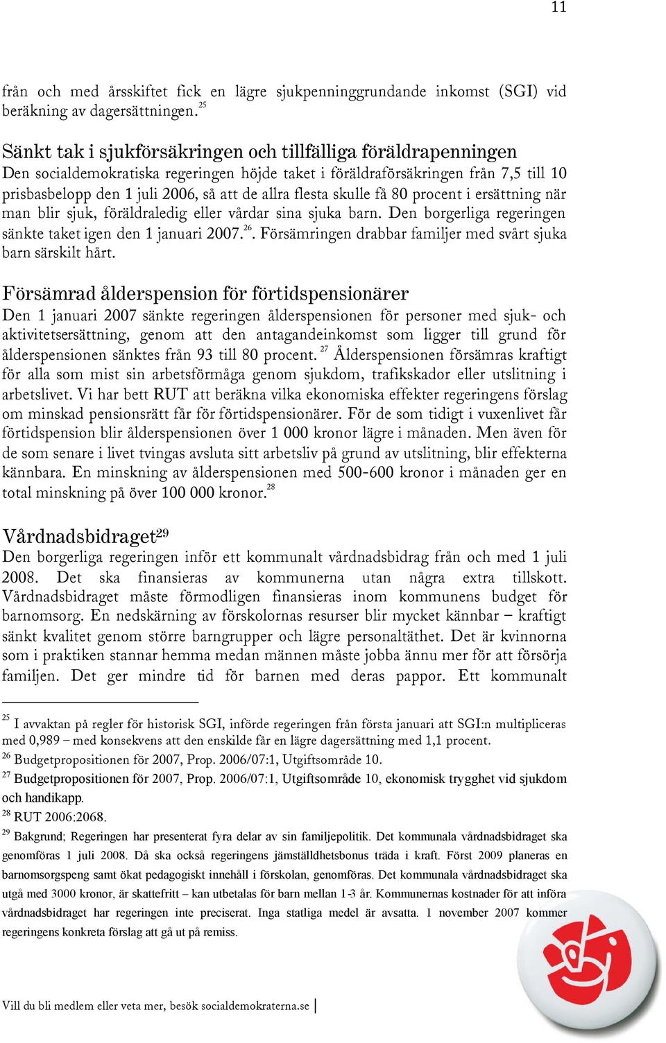 flesta skulle få 80 procent i ersättning när man blir sjuk, föräldraledig eller vårdar sina sjuka barn. Den borgerliga regeringen sänkte taket igen den 1 januari 2007. 26.