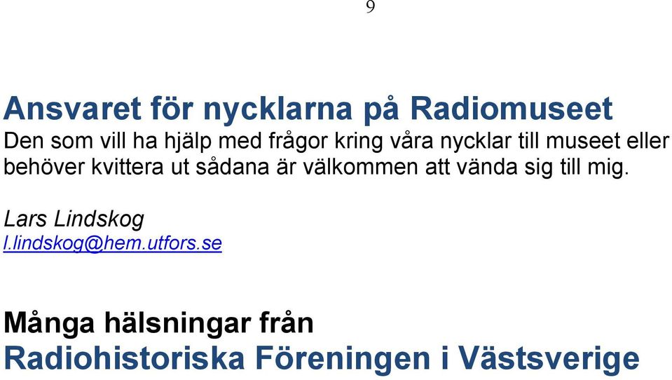 sådana är välkommen att vända sig till mig. Lars Lindskog l.