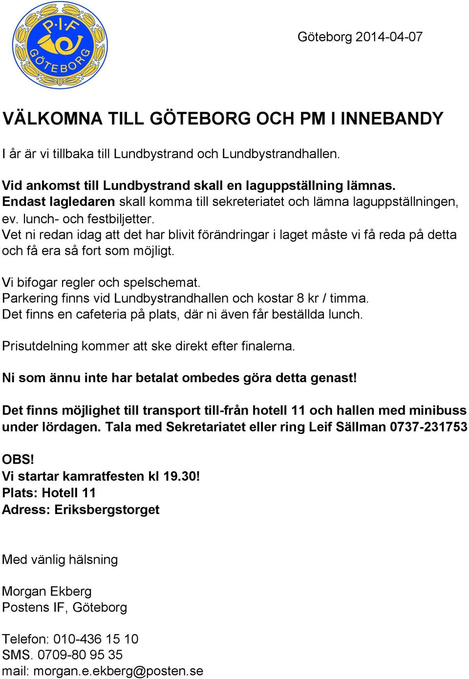 Vet ni redan idag att det har blivit förändringar i laget måste vi få reda på detta och få era så fort som möjligt. Vi bifogar regler och spelschemat.