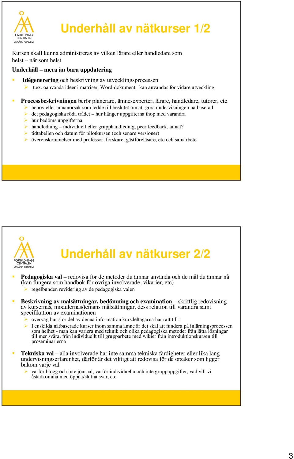 oanvända idéer i matriser, Word-dokument, kan användas för vidare utveckling Processbeskrivningen berör planerare, ämnesexperter, lärare, handledare, tutorer, etc behov eller annanorsak som ledde