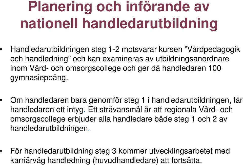 Om handledaren bara genomför steg 1 i handledarutbildningen, får handledaren ett intyg.