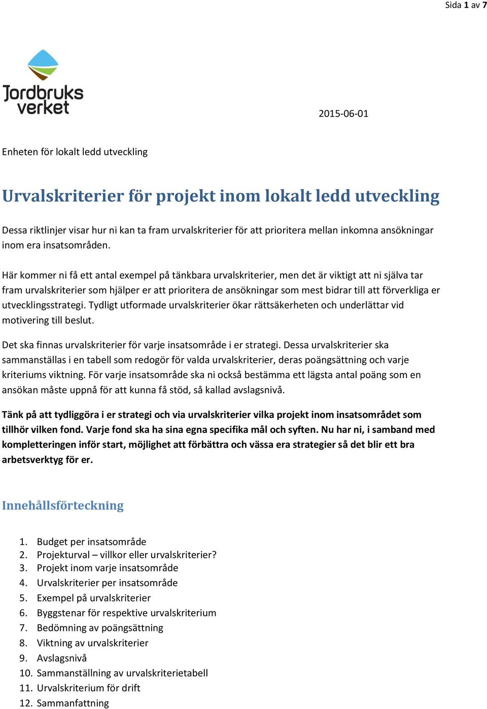 Här kommer ni få ett antal exempel på tänkbara urvalskriterier, men det är viktigt att ni själva tar fram urvalskriterier som hjälper er att prioritera de ansökningar som mest bidrar till att