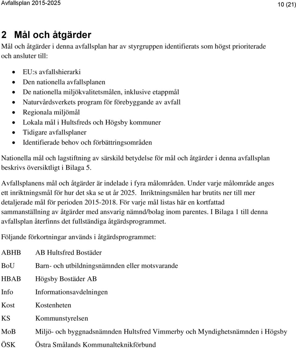 avfallsplaner Identifierade behov och förbättringsområden Nationella mål och lagstiftning av särskild betydelse för mål och åtgärder i denna avfallsplan beskrivs översiktligt i Bilaga 5.