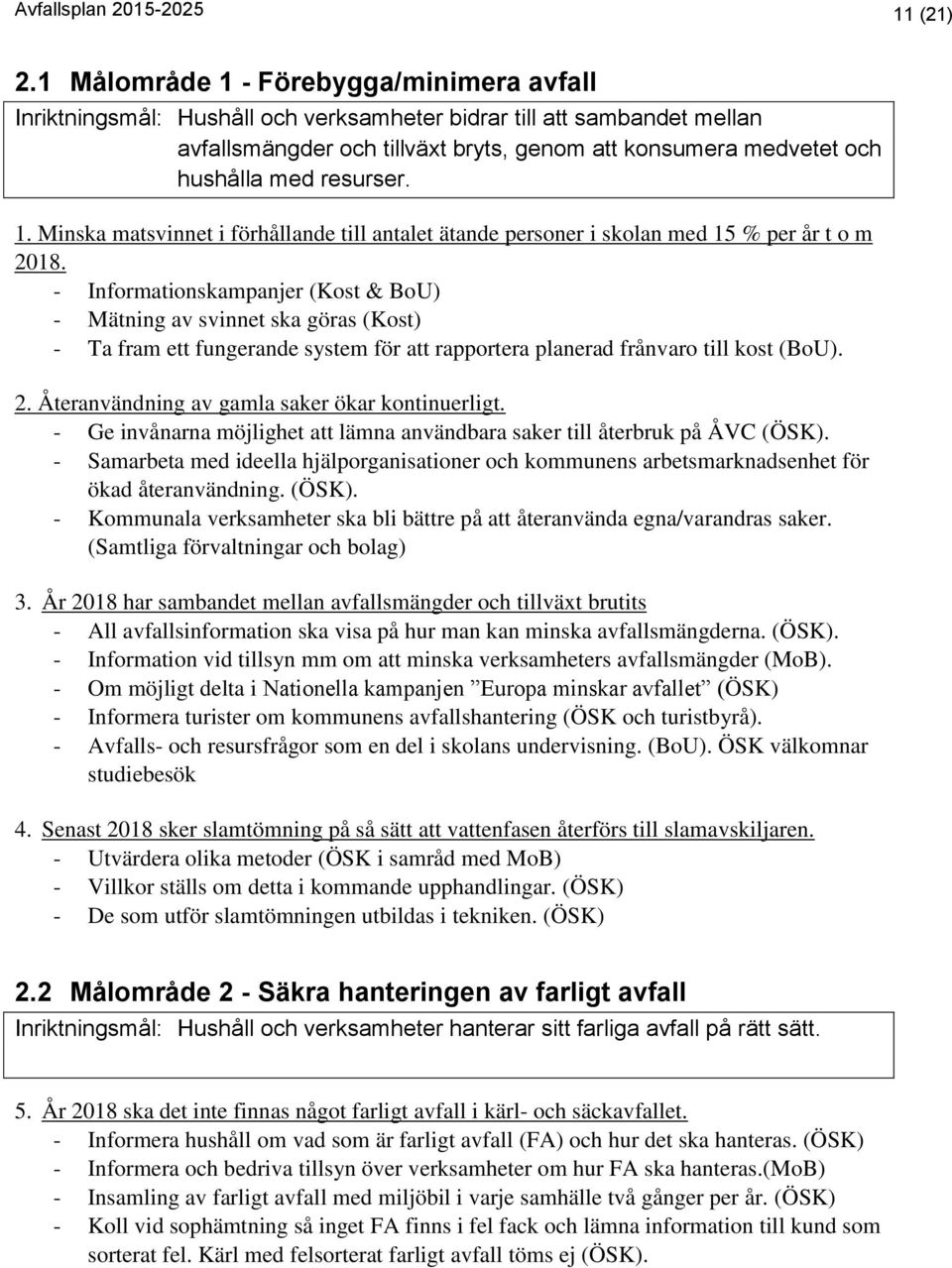 resurser. 1. Minska matsvinnet i förhållande till antalet ätande personer i skolan med 15 % per år t o m 2018.