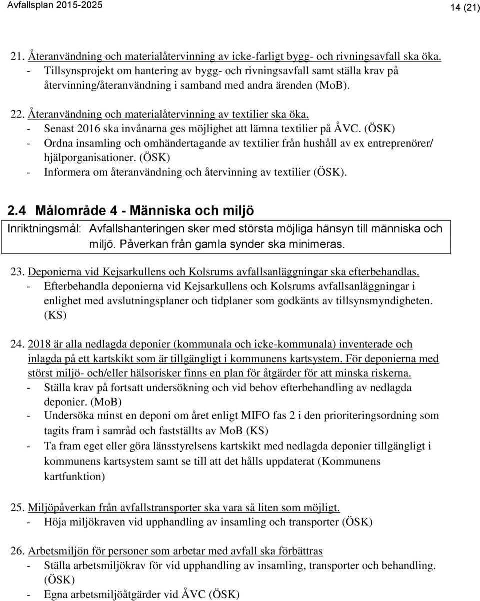Återanvändning och materialåtervinning av textilier ska öka. - Senast 2016 ska invånarna ges möjlighet att lämna textilier på ÅVC.