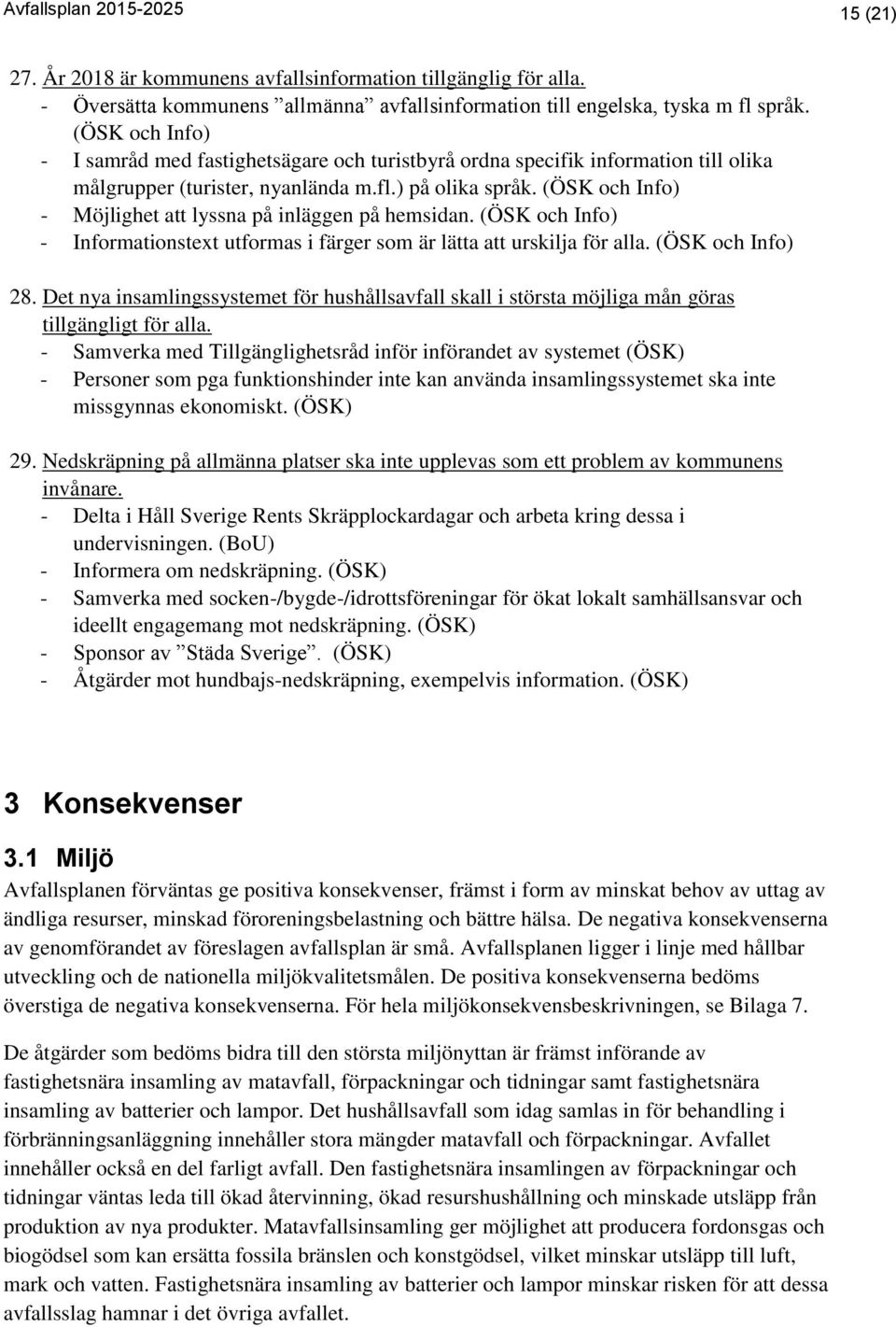 (ÖSK och Info) - Möjlighet att lyssna på inläggen på hemsidan. (ÖSK och Info) - Informationstext utformas i färger som är lätta att urskilja för alla. (ÖSK och Info) 28.