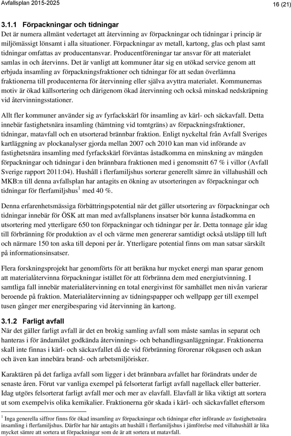 Det är vanligt att kommuner åtar sig en utökad service genom att erbjuda insamling av förpackningsfraktioner och tidningar för att sedan överlämna fraktionerna till producenterna för återvinning