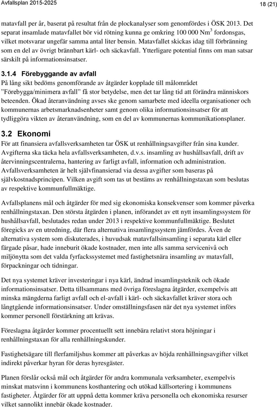 Matavfallet skickas idag till förbränning som en del av övrigt brännbart kärl- och säckavfall. Ytterligare potential finns om man satsar särskilt på informationsinsatser. 3.1.