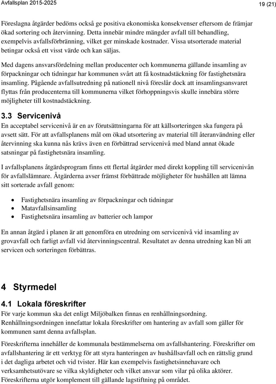 Med dagens ansvarsfördelning mellan producenter och kommunerna gällande insamling av förpackningar och tidningar har kommunen svårt att få kostnadstäckning för fastighetsnära insamling.