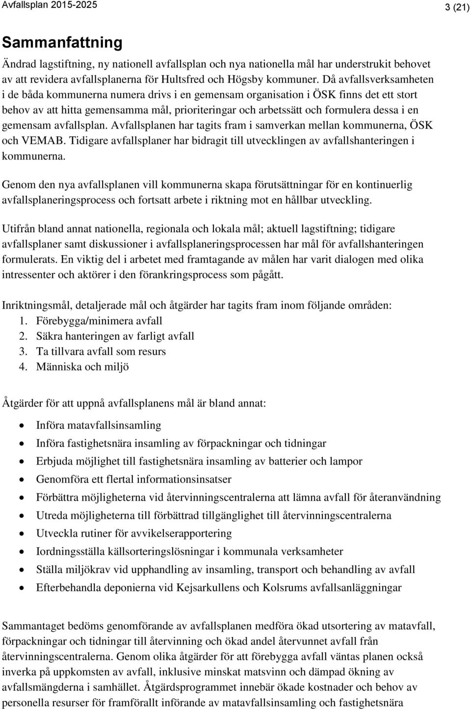 Då avfallsverksamheten i de båda kommunerna numera drivs i en gemensam organisation i ÖSK finns det ett stort behov av att hitta gemensamma mål, prioriteringar och arbetssätt och formulera dessa i en