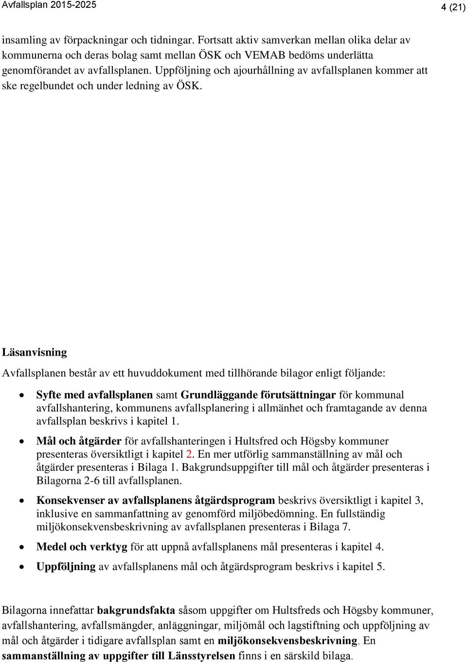Uppföljning och ajourhållning av avfallsplanen kommer att ske regelbundet och under ledning av ÖSK.