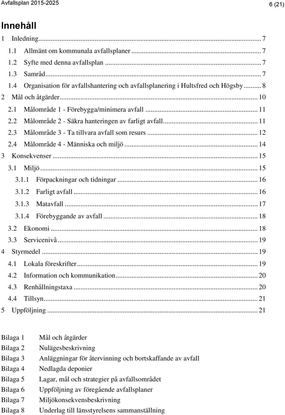 4 Målområde 4 - Människa och miljö... 14 3 Konsekvenser... 15 3.1 Miljö... 15 3.1.1 Förpackningar och tidningar... 16 3.1.2 Farligt avfall... 16 3.1.3 Matavfall... 17 3.1.4 Förebyggande av avfall.