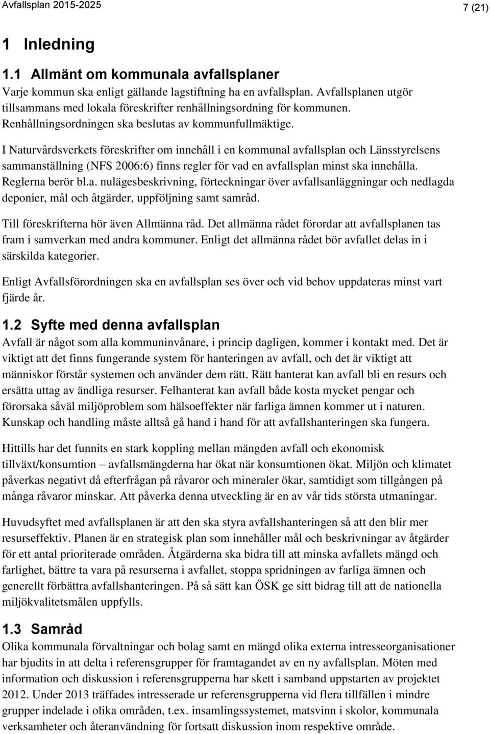 I Naturvårdsverkets föreskrifter om innehåll i en kommunal avfallsplan och Länsstyrelsens sammanställning (NFS 2006:6) finns regler för vad en avfallsplan minst ska innehålla. Reglerna berör bl.a. nulägesbeskrivning, förteckningar över avfallsanläggningar och nedlagda deponier, mål och åtgärder, uppföljning samt samråd.