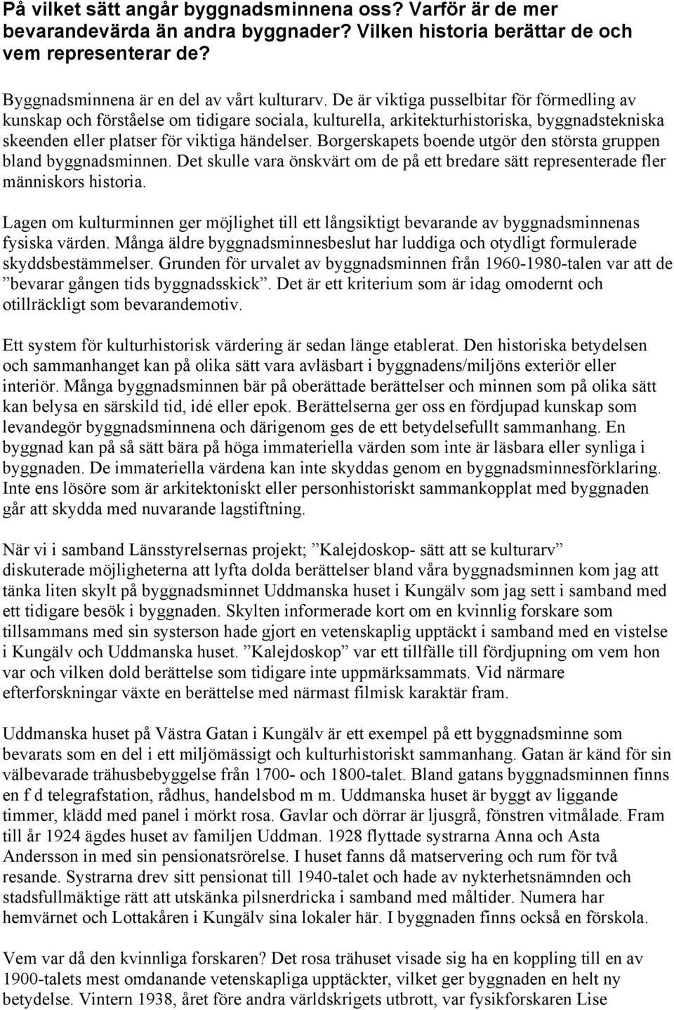 Borgerskapets boende utgör den största gruppen bland byggnadsminnen. Det skulle vara önskvärt om de på ett bredare sätt representerade fler människors historia.