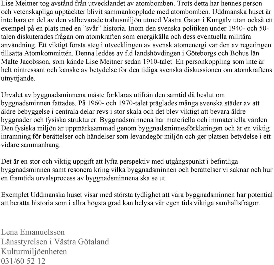 Inom den svenska politiken under 1940- och 50- talen diskuterades frågan om atomkraften som energikälla och dess eventuella militära användning.