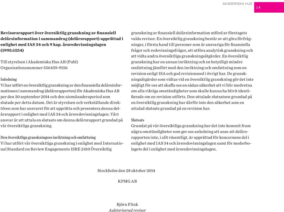 sammandrag (delårsrapporten) för Akademiska Hus AB per den 3 september 214 och den niomånadersperiod som slutade per detta datum.
