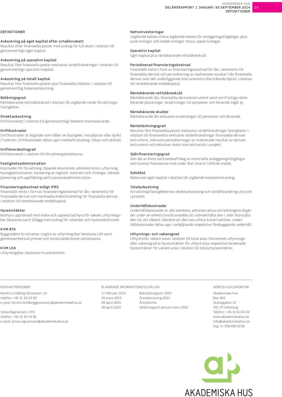 Avkastning på totalt kapital Resultat före finansiella poster plus finansiella intäkter, i relation till genomsnittlig balansomslutning.