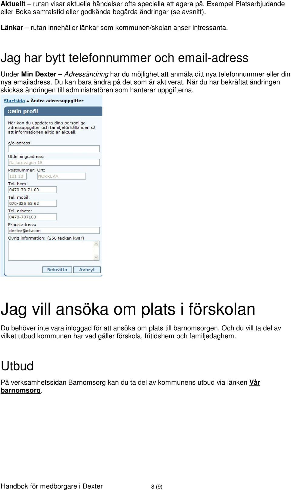 Jag har bytt telefonnummer och email-adress Under Min Dexter Adressändring har du möjlighet att anmäla ditt nya telefonnummer eller din nya emailadress. Du kan bara ändra på det som är aktiverat.