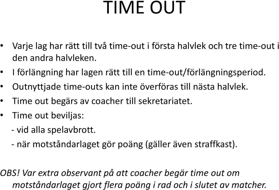 Outnyttjade time-outs kan inte överföras till nästa halvlek. Time out begärs av coacher till sekretariatet.