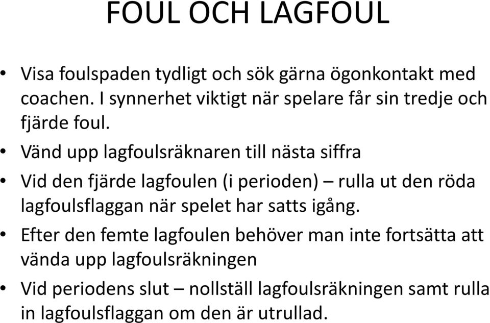 Vänd upp lagfoulsräknaren till nästa siffra Vid den fjärde lagfoulen (i perioden) rulla ut den röda lagfoulsflaggan