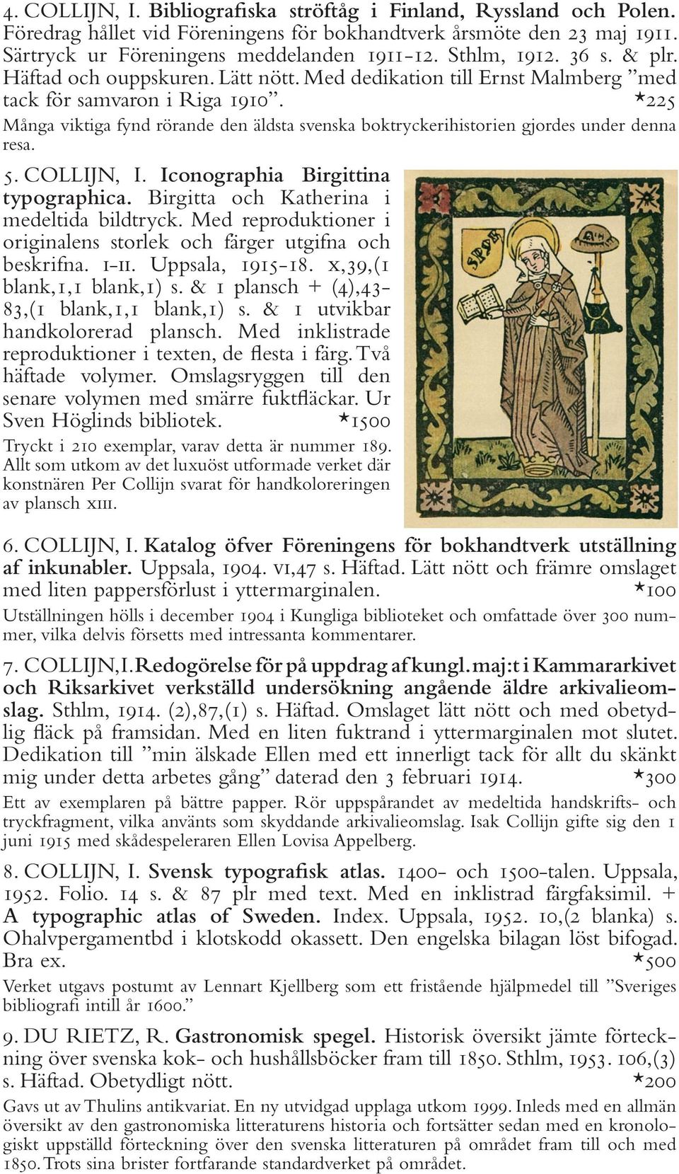 *225 Många viktiga fynd rörande den äldsta svenska boktryckerihistorien gjordes under denna resa. 5. COLLIJN, I. Iconographia Birgittina typographica. Birgitta och Katherina i medeltida bildtryck.