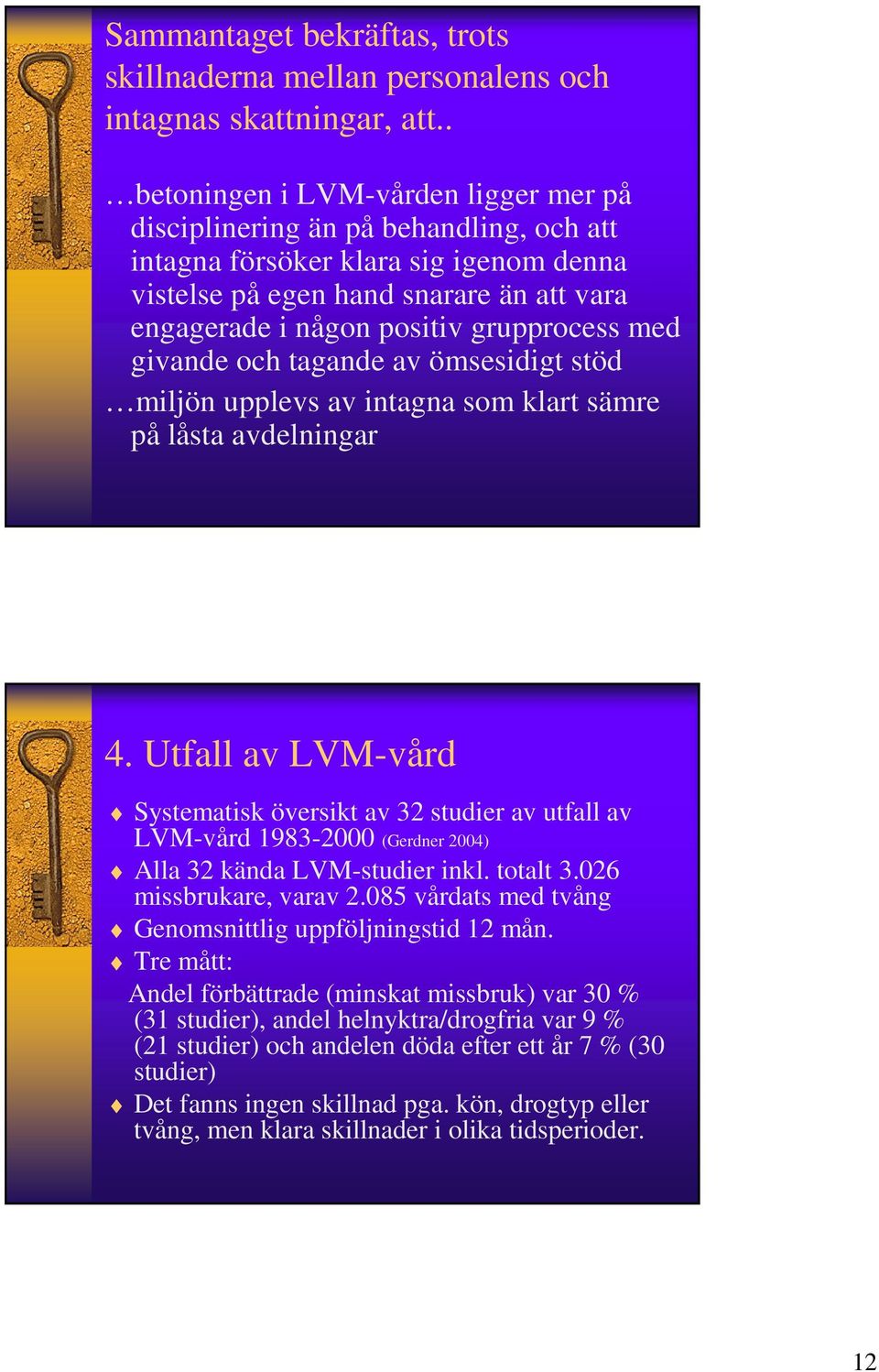 grupprocess med givande och tagande av ömsesidigt stöd miljön upplevs av intagna som klart sämre på låsta avdelningar 4.