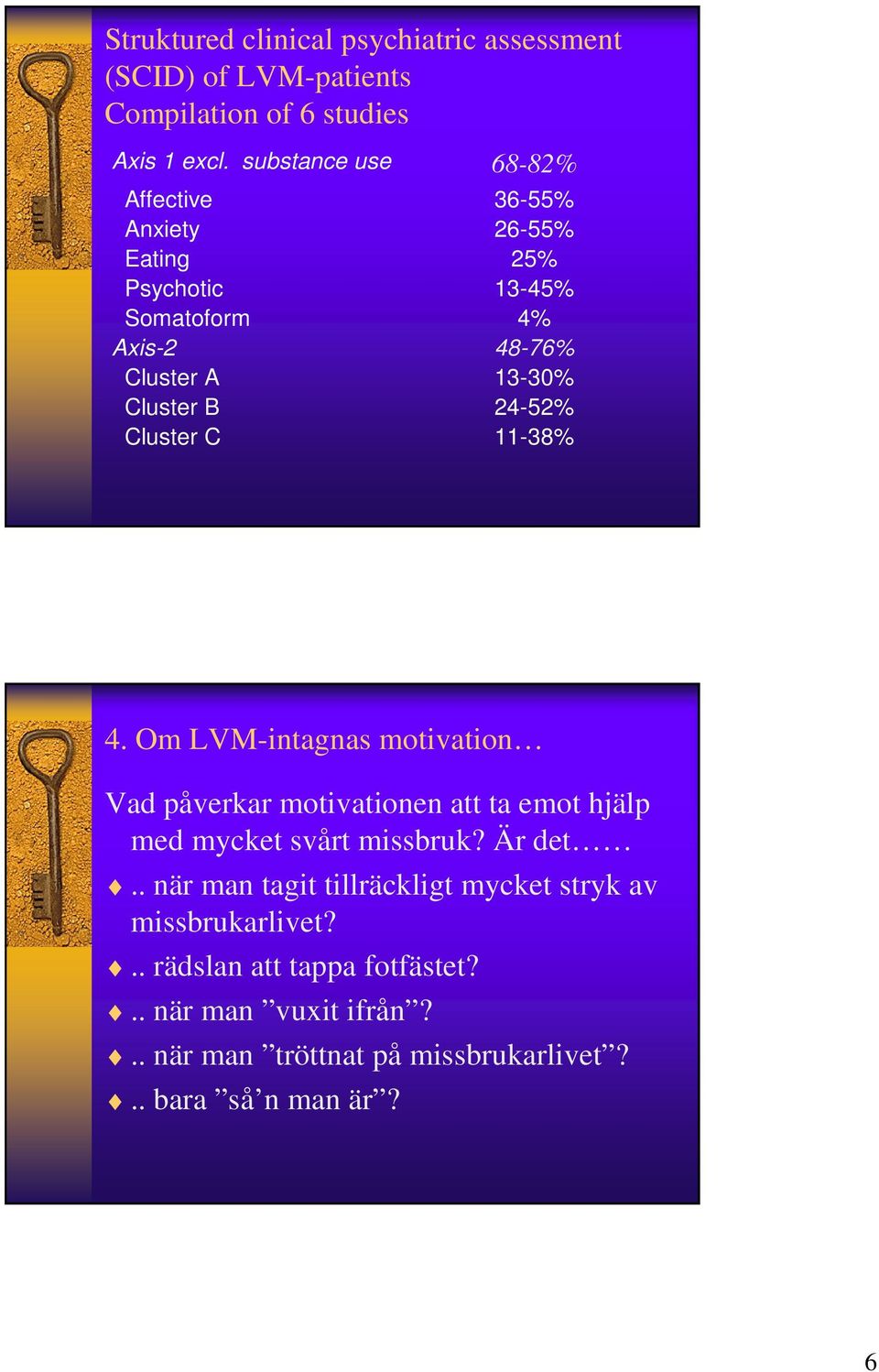 13-30% 24-52% 11-38% 4. Om LM-intagnas motivation ad påverkar motivationen att ta emot hjälp med mycket svårt missbruk? Är det.