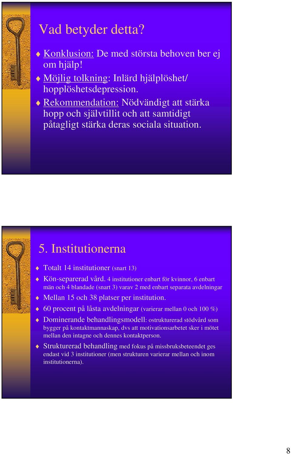4 institutioner enbart för kvinnor, 6 enbart män och 4 blandade (snart 3) varav 2 med enbart separata avdelningar Mellan 15 och 38 platser per institution.