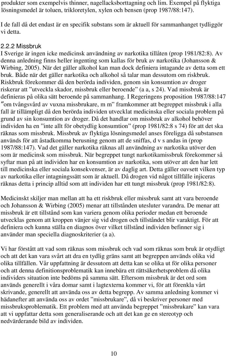 Av denna anledning finns heller ingenting som kallas för bruk av narkotika (Johansson & Wirbing, 2005). När det gäller alkohol kan man dock definiera intagande av detta som ett bruk.