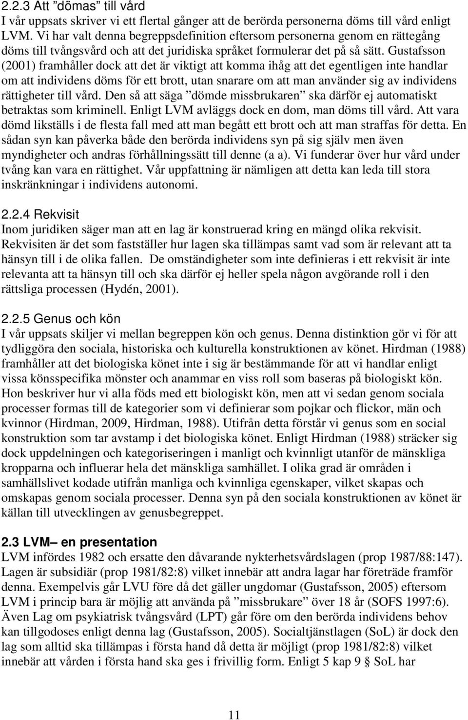 Gustafsson (2001) framhåller dock att det är viktigt att komma ihåg att det egentligen inte handlar om att individens döms för ett brott, utan snarare om att man använder sig av individens