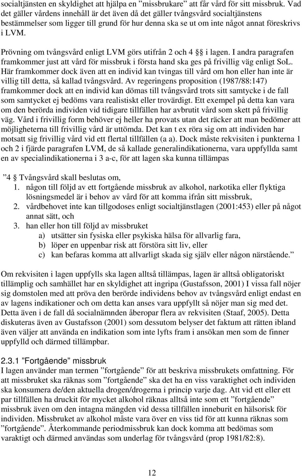 Prövning om tvångsvård enligt LVM görs utifrån 2 och 4 i lagen. I andra paragrafen framkommer just att vård för missbruk i första hand ska ges på frivillig väg enligt SoL.