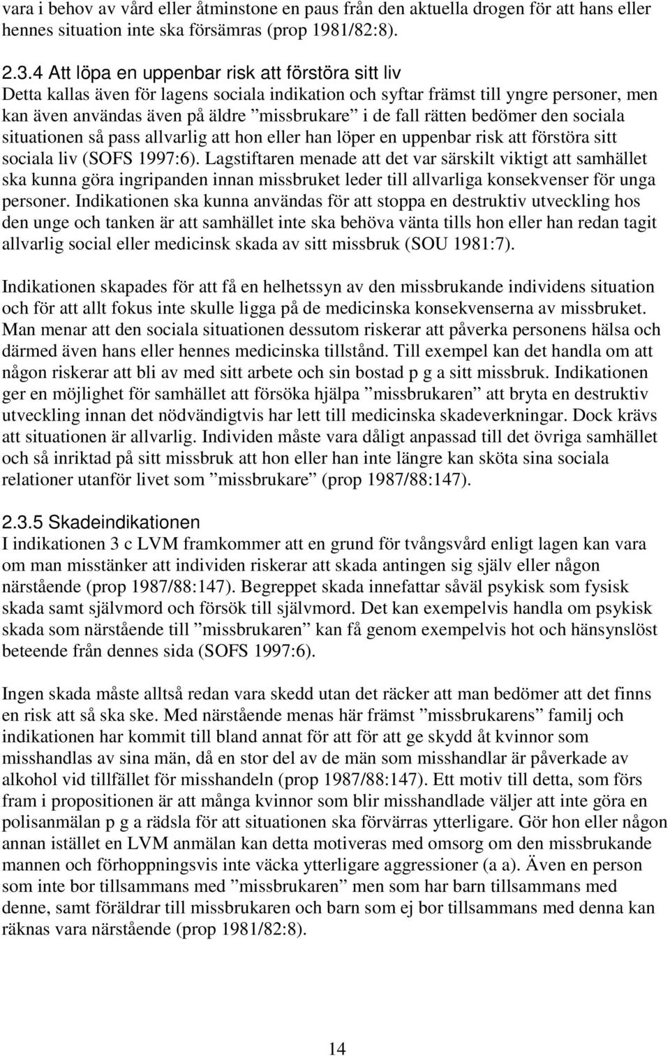 rätten bedömer den sociala situationen så pass allvarlig att hon eller han löper en uppenbar risk att förstöra sitt sociala liv (SOFS 1997:6).