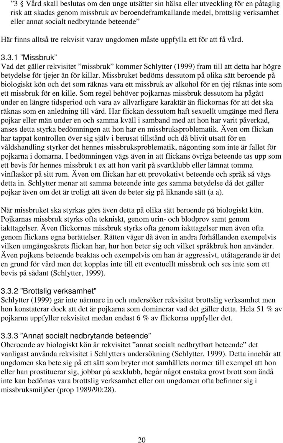 3.1 Missbruk Vad det gäller rekvisitet missbruk kommer Schlytter (1999) fram till att detta har högre betydelse för tjejer än för killar.