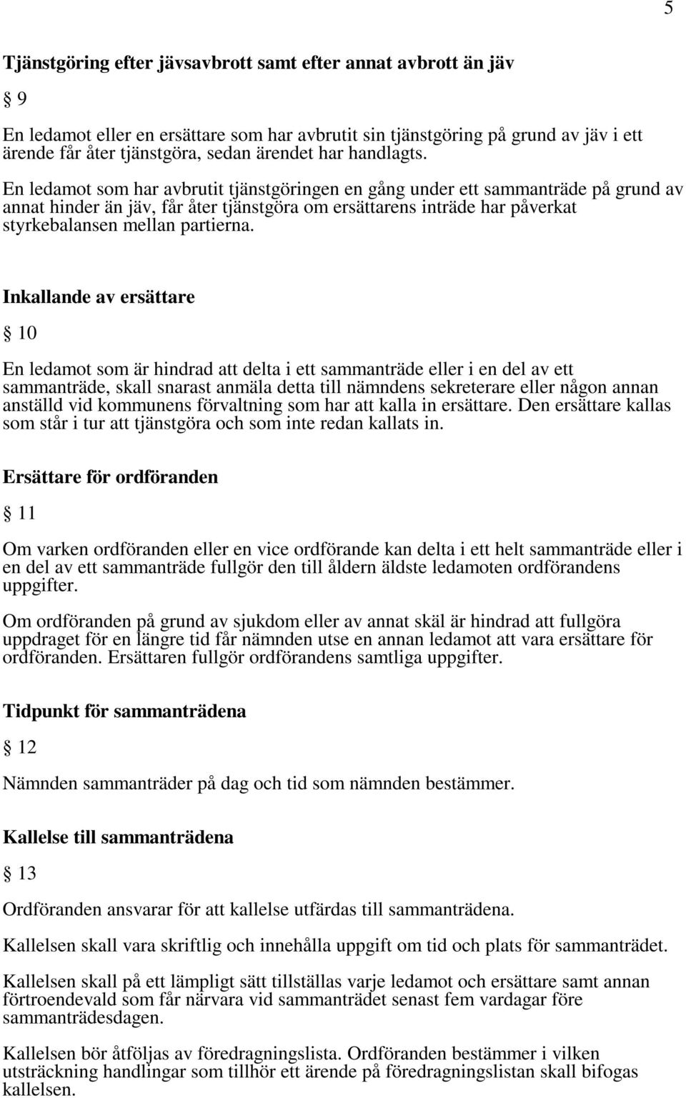 En ledamot som har avbrutit tjänstgöringen en gång under ett sammanträde på grund av annat hinder än jäv, får åter tjänstgöra om ersättarens inträde har påverkat styrkebalansen mellan partierna.