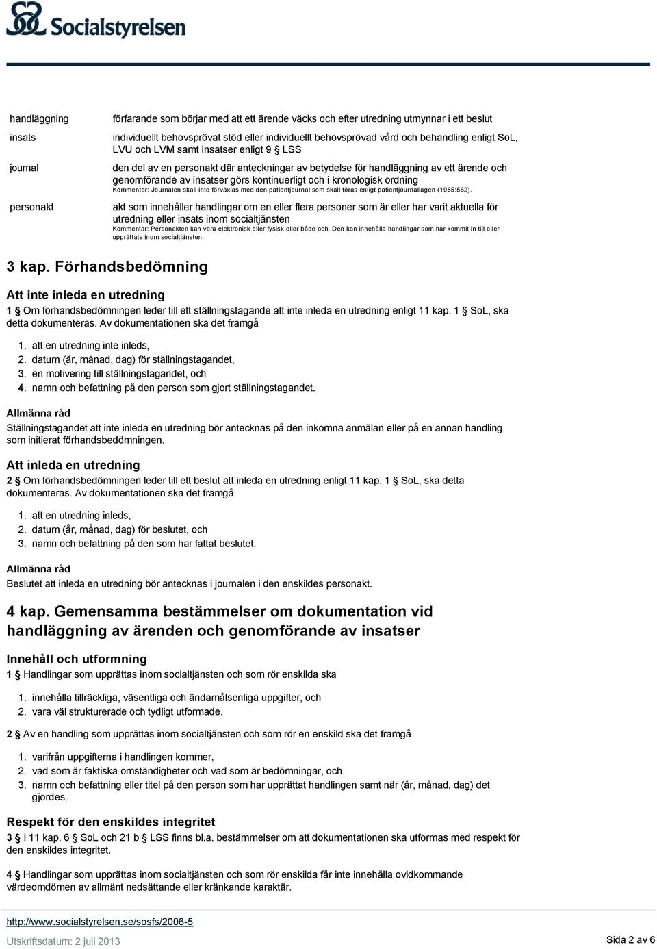 i kronologisk ordning Kommentar: Journalen skall inte förväxlas med den patientjournal som skall föras enligt patientjournallagen (1985:562).