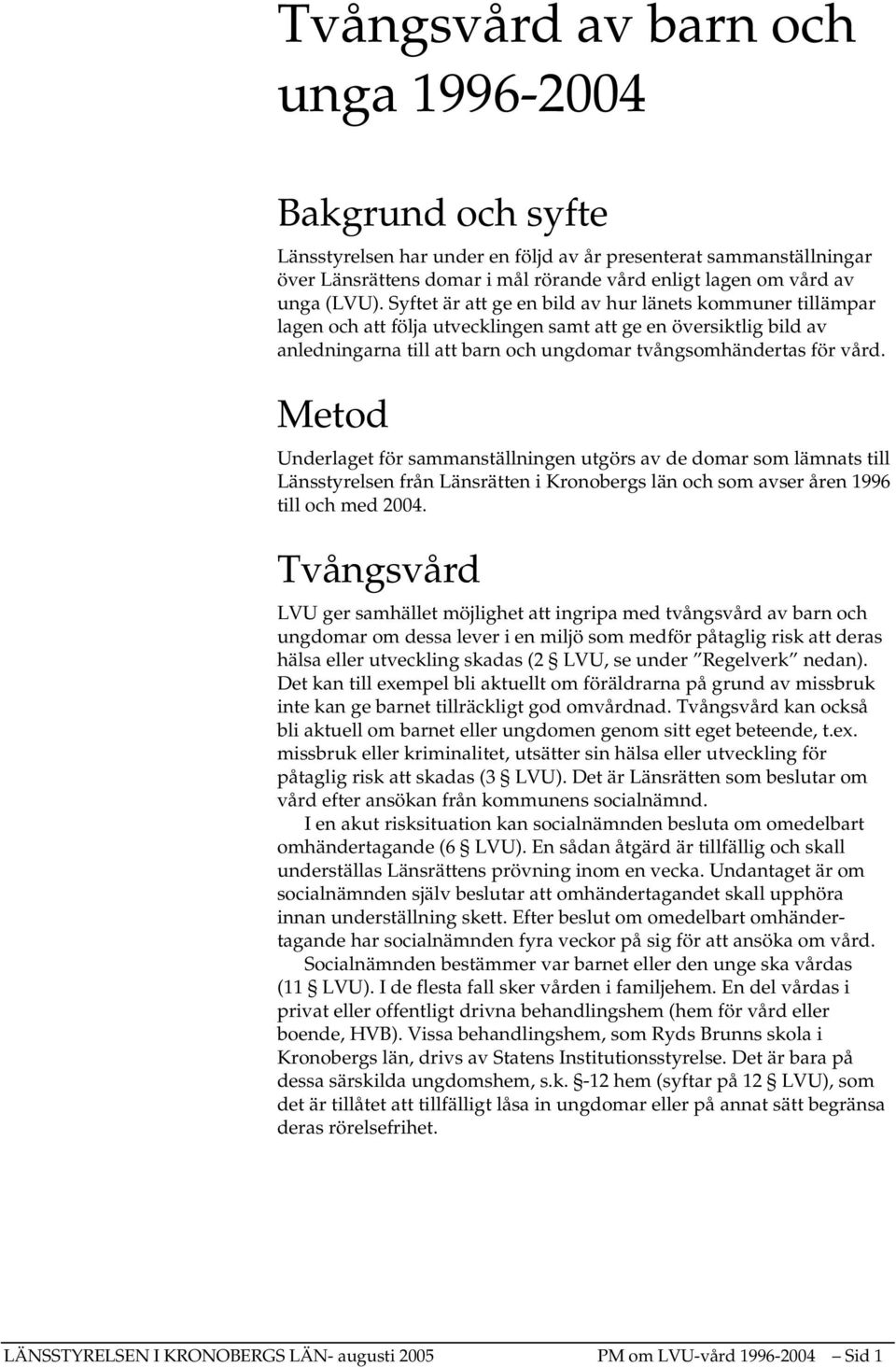 Metod Underlaget för sammanställningen utgörs av de domar som lämnats till Länsstyrelsen från Länsrätten i Kronobergs län och som avser åren 1996 till och med 4.
