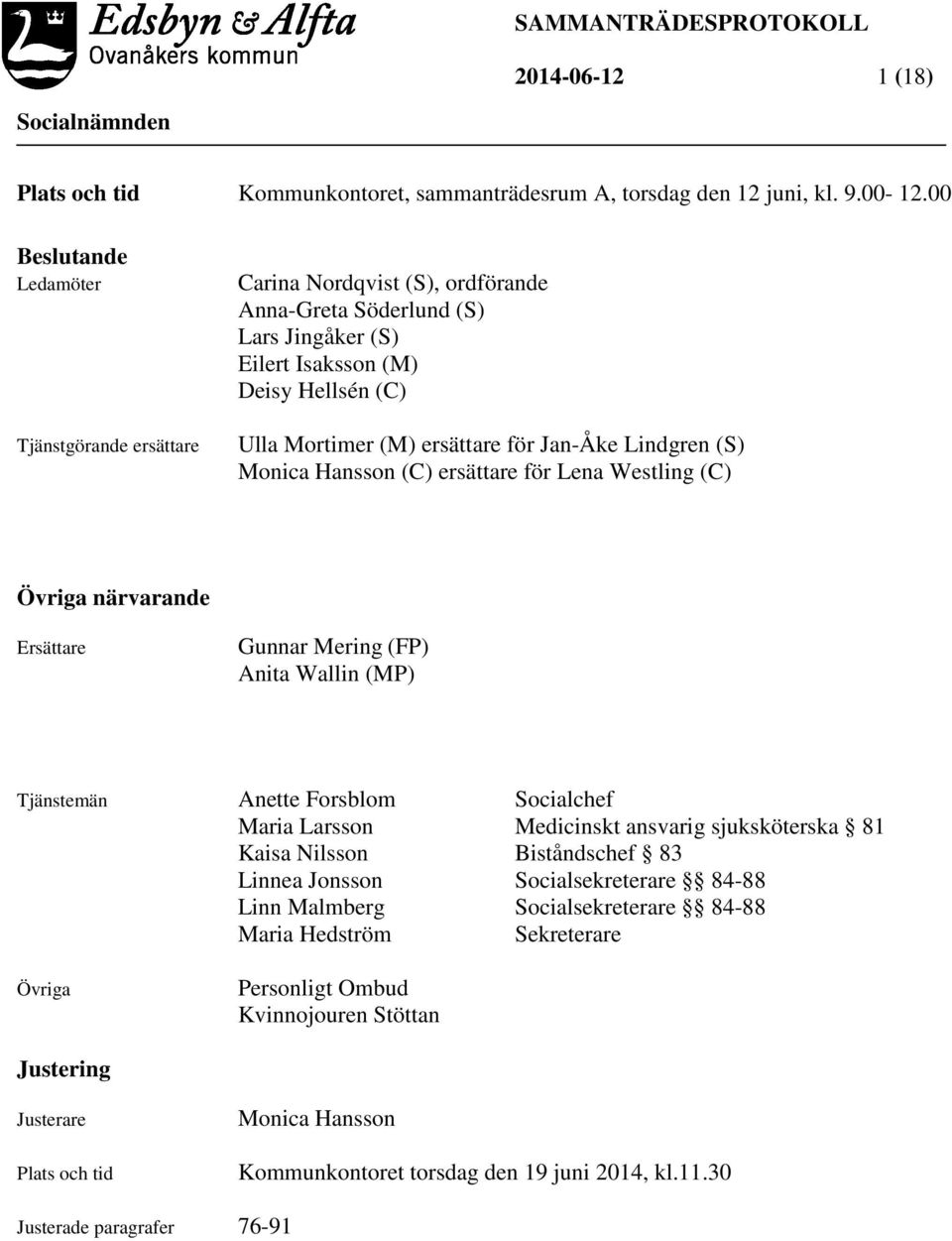 Lindgren (S) Monica Hansson (C) ersättare för Lena Westling (C) Övriga närvarande Ersättare Gunnar Mering (FP) Anita Wallin (MP) Tjänstemän Anette Forsblom Socialchef Maria Larsson Medicinskt