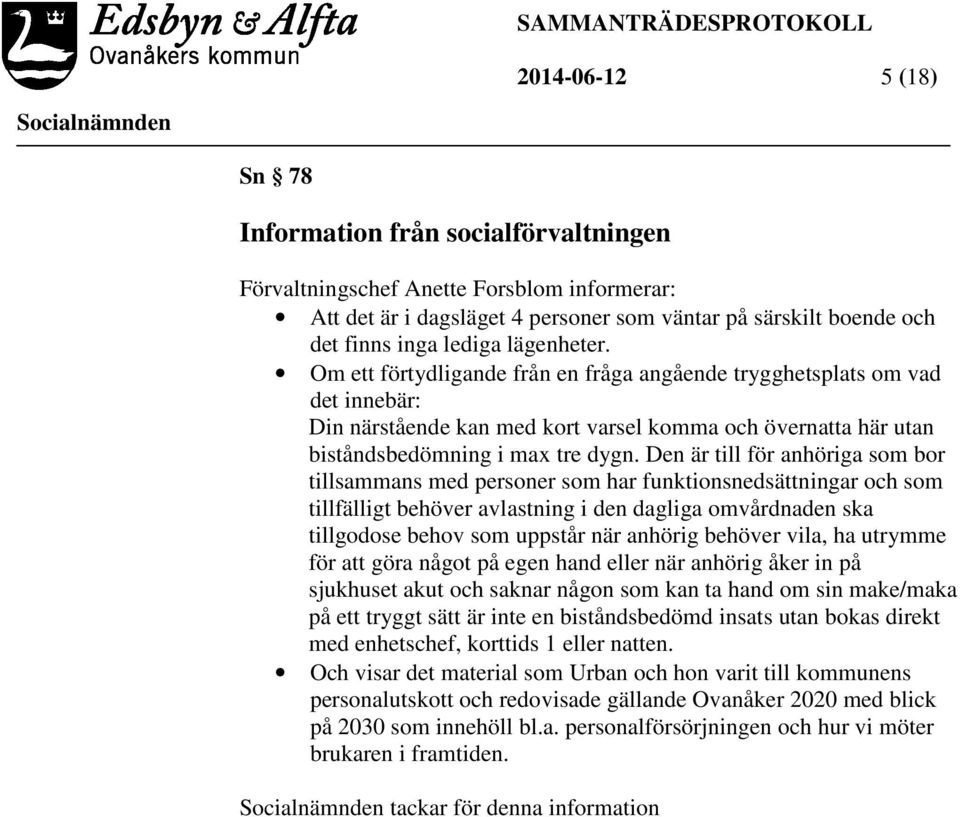 Den är till för anhöriga som bor tillsammans med personer som har funktionsnedsättningar och som tillfälligt behöver avlastning i den dagliga omvårdnaden ska tillgodose behov som uppstår när anhörig