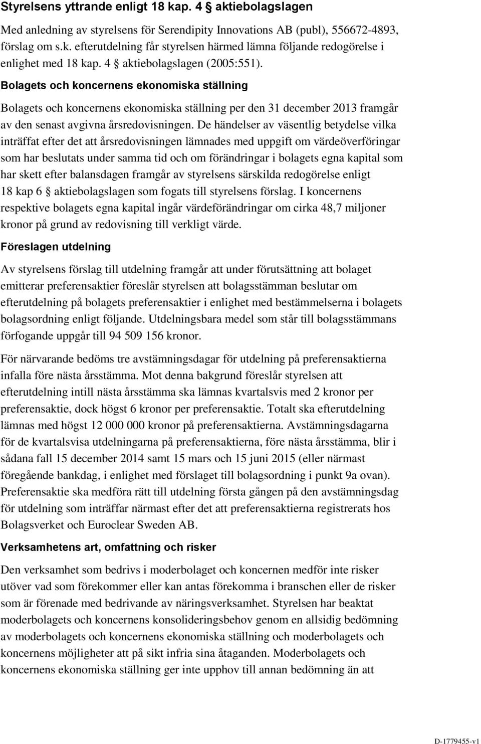 De händelser av väsentlig betydelse vilka inträffat efter det att årsredovisningen lämnades med uppgift om värdeöverföringar som har beslutats under samma tid och om förändringar i bolagets egna