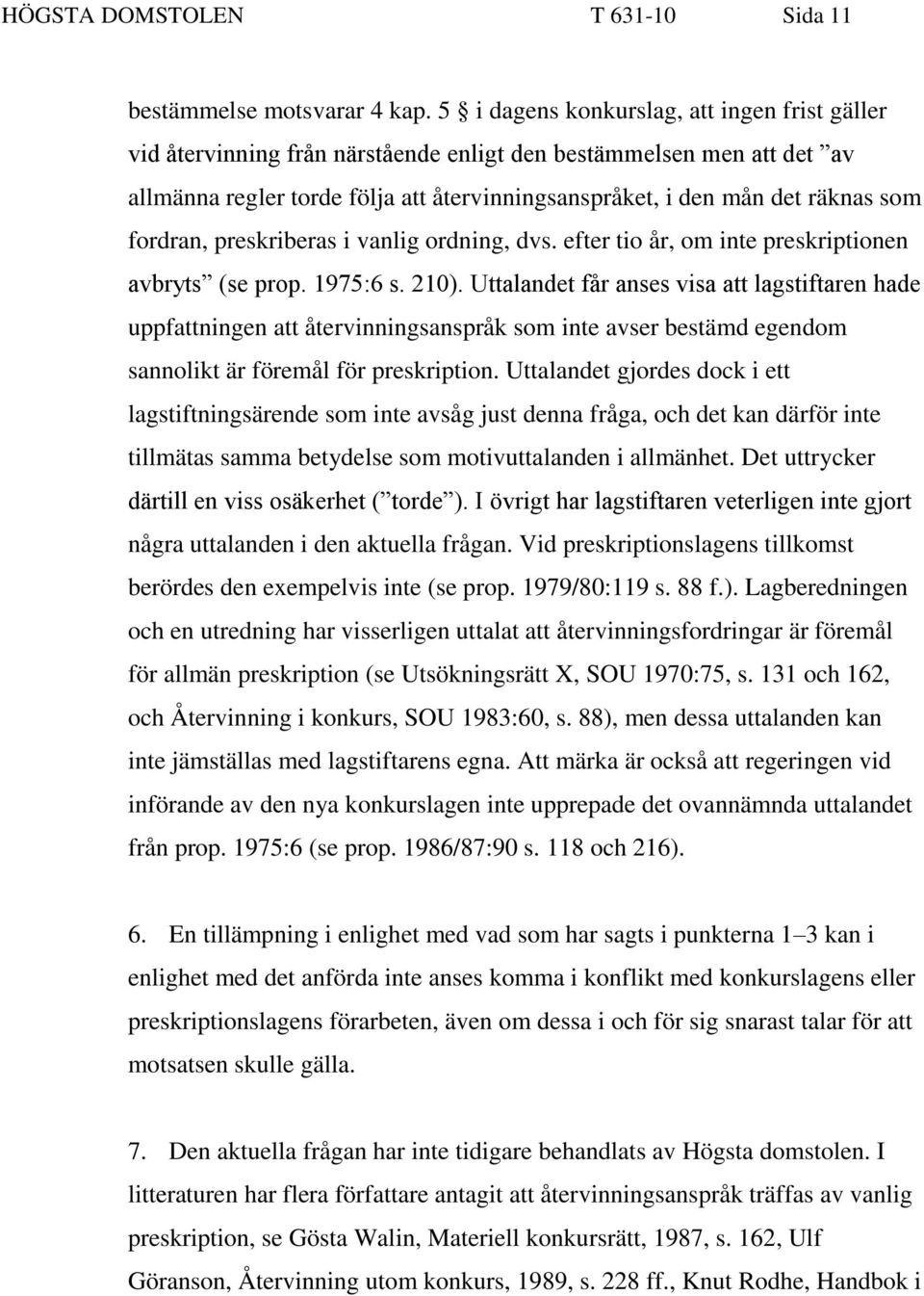 fordran, preskriberas i vanlig ordning, dvs. efter tio år, om inte preskriptionen avbryts (se prop. 1975:6 s. 210).