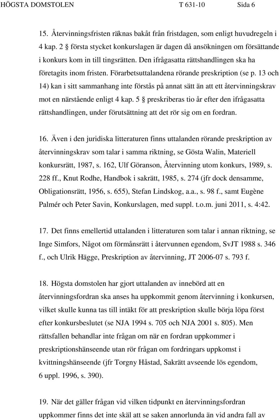 Förarbetsuttalandena rörande preskription (se p. 13 och 14) kan i sitt sammanhang inte förstås på annat sätt än att ett återvinningskrav mot en närstående enligt 4 kap.