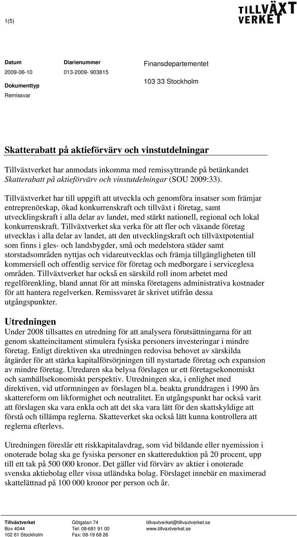 Tillväxtverket har till uppgift att utveckla och genomföra insatser som främjar entreprenörskap, ökad konkurrenskraft och tillväxt i företag, samt utvecklingskraft i alla delar av landet, med stärkt