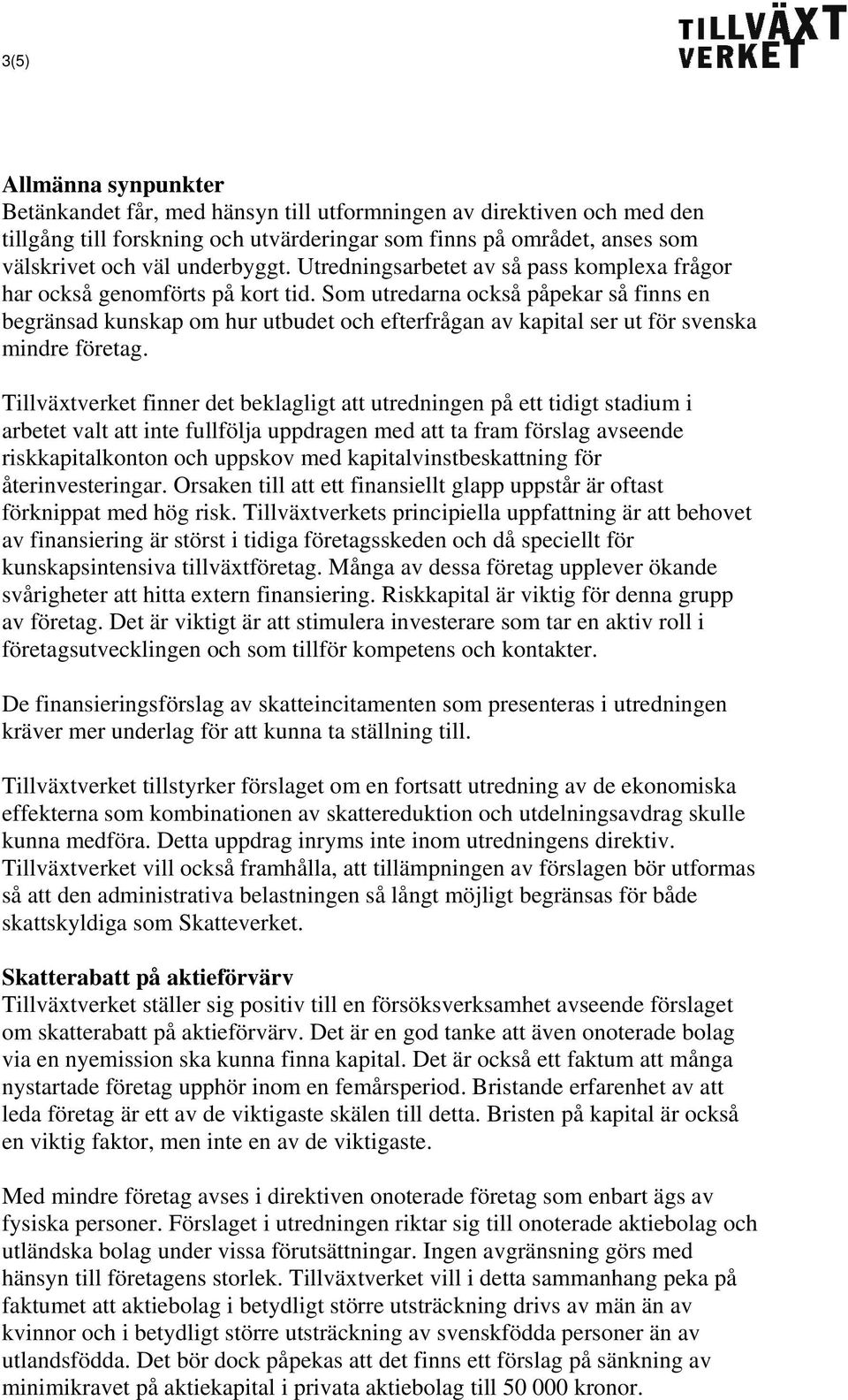 Som utredarna också påpekar så finns en begränsad kunskap om hur utbudet och efterfrågan av kapital ser ut för svenska mindre företag.