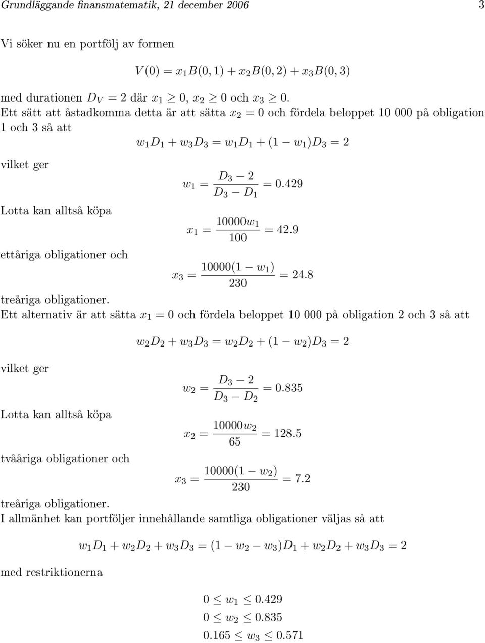 429 Lotta kan alltså köpa ettåriga obligationer och x 1 = 10000w 1 100 x 3 = 10000(1 w 1) 230 = 42.9 = 24.8 treåriga obligationer.