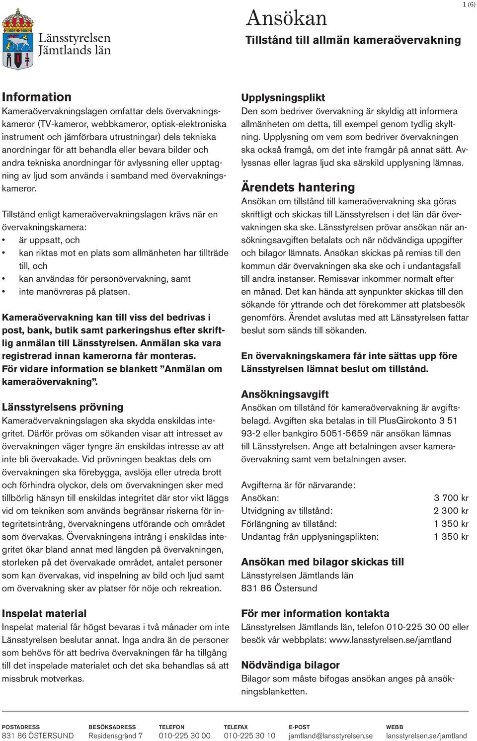 Tillstånd enligt kameraövervakningslagen krävs när en övervakningskamera: är uppsatt, och kan riktas mot en plats som allmänheten har tillträde till, och kan användas för personövervakning, samt inte