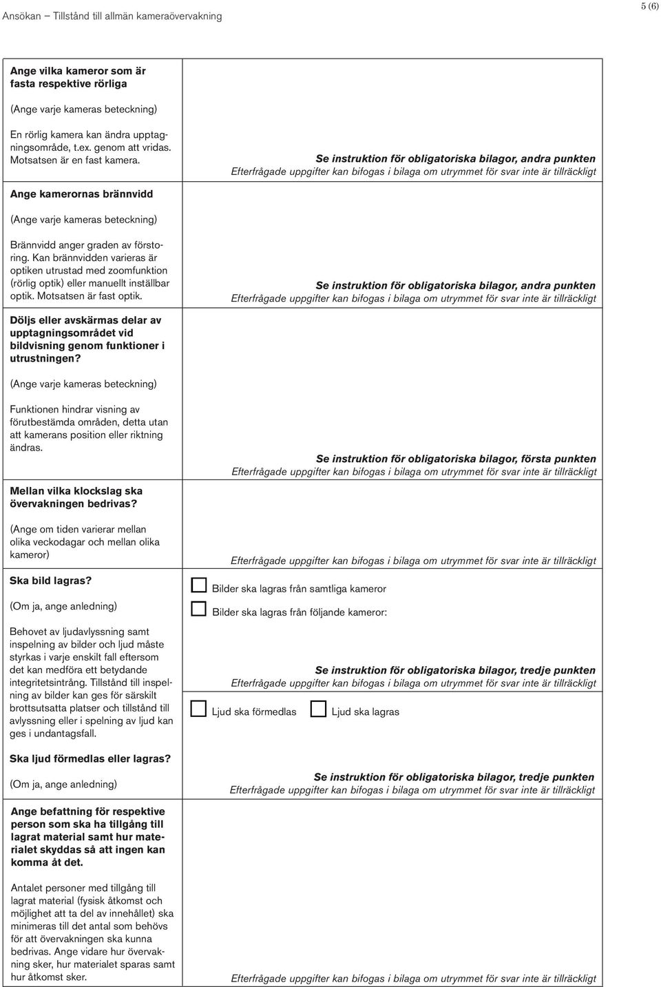 Kan brännvidden varieras är optiken utrustad med zoomfunktion (rörlig optik) eller manuellt inställbar optik. Motsatsen är fast optik.