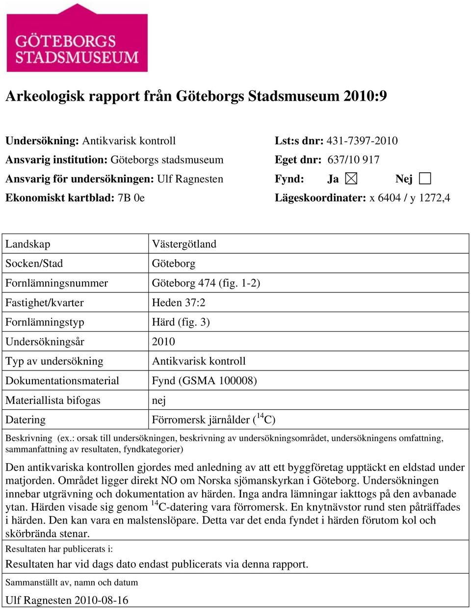 1-2) Fastighet/kvarter Heden 37:2 Fornlämningstyp Härd (fig.